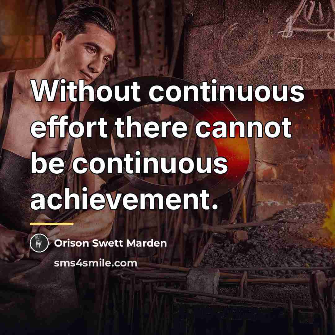 “Without continuous effort there cannot be continuous achievement.…” quote by Orison Swett Marden