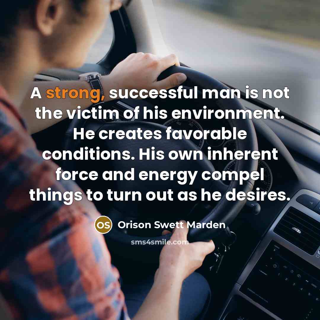 “A strong, successful man is not the victim of his…” quote by Orison Swett Marden