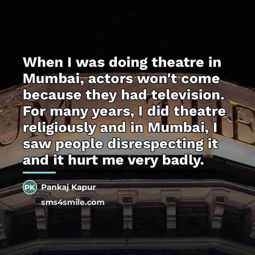 “When I was doing theatre in Mumbai, actors won't come…” quote by Pankaj Kapur