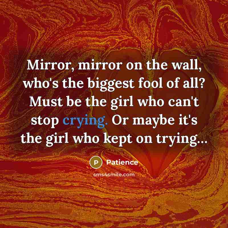 “Mirror, mirror on the wall, who's the biggest fool of…” quote by Patience