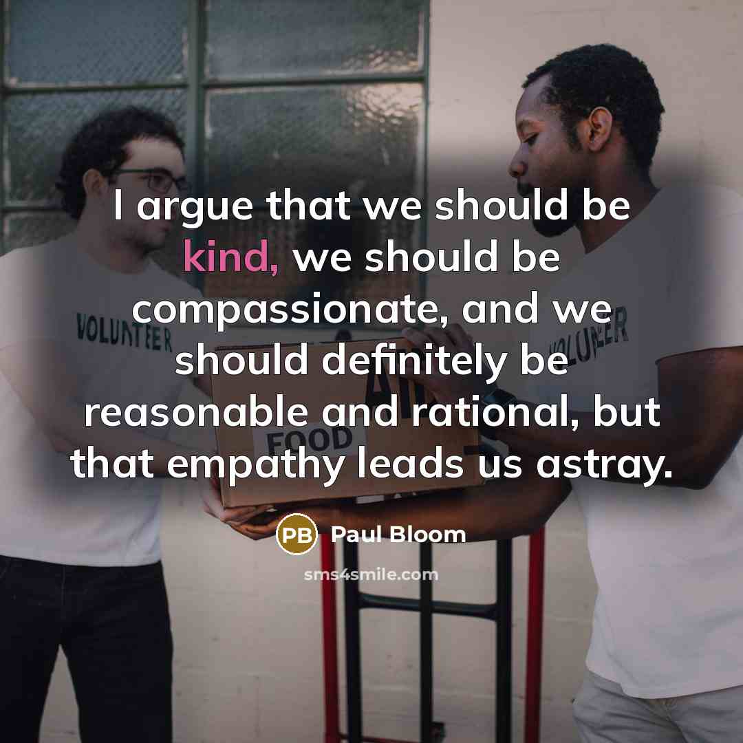 “I argue that we should be kind, we should be…” quote by Paul Bloom