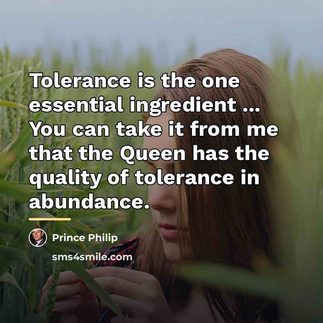 “Tolerance is the one essential ingredient ... You can take…” quote by Prince Philip