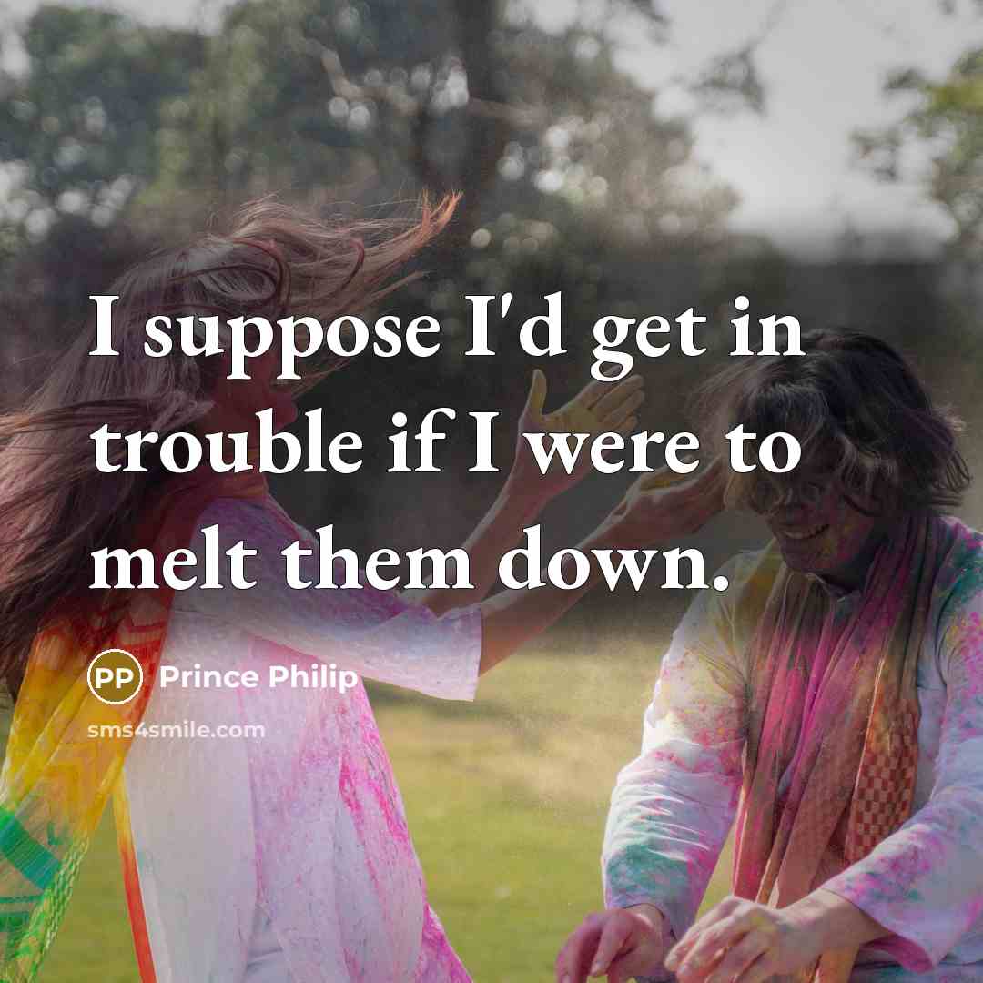 “I suppose I'd get in trouble if I were to…” quote by Prince Philip