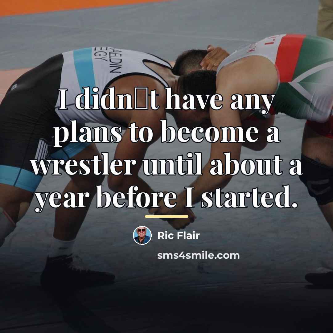 “I didnt have any plans to become a wrestler until…” quote by Ric Flair