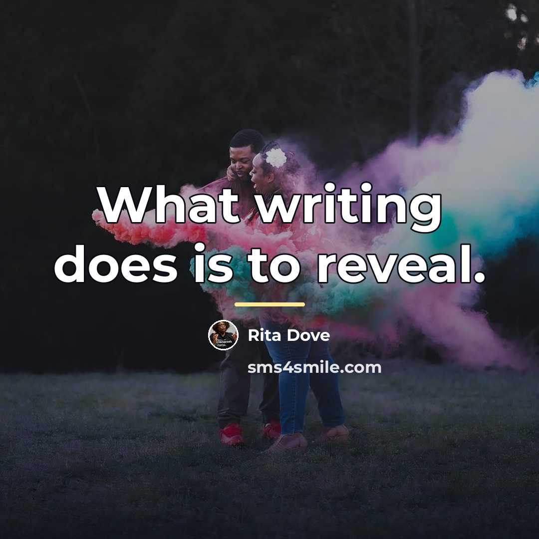 “What writing does is to reveal.…” quote by Rita Dove