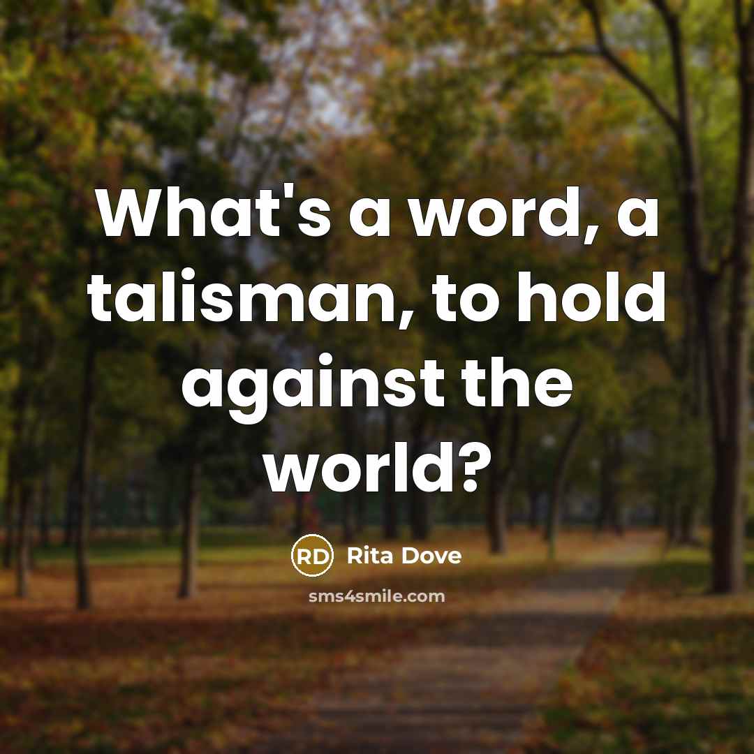 “What's a word, a talisman, to hold against the world?…” quote by Rita Dove