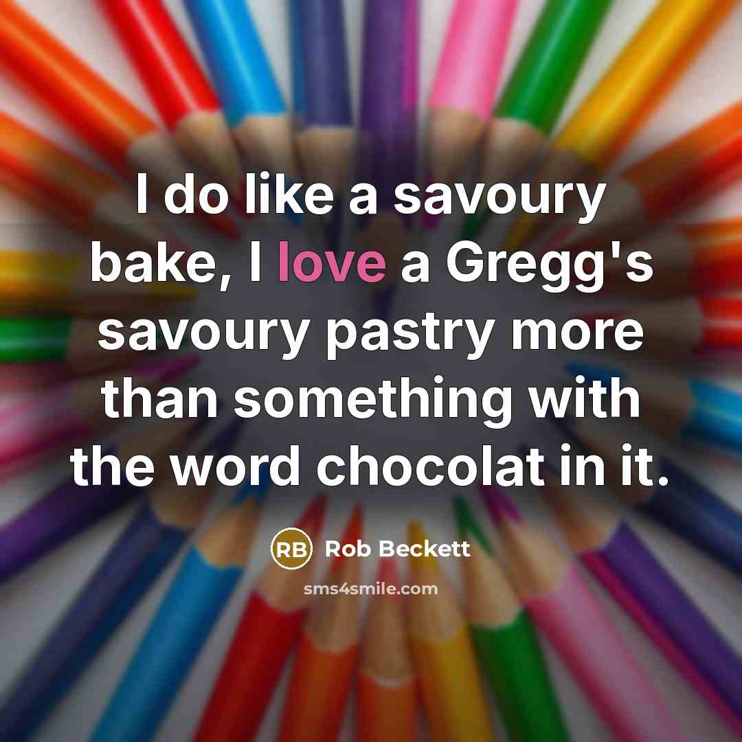 “I do like a savoury bake, I love a Gregg's…” quote by Rob Beckett