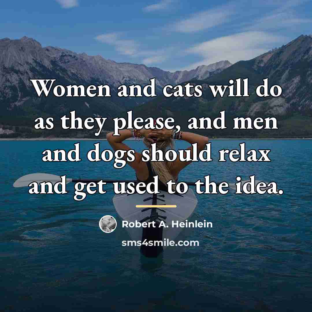 “Women and cats will do as they please, and men…” quote by Robert A. Heinlein