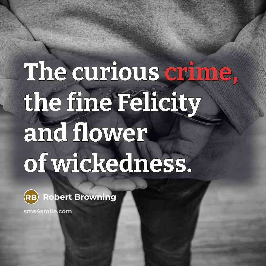 “The curious crime, the fine Felicity and flower of wickedness.…” quote by Robert Browning
