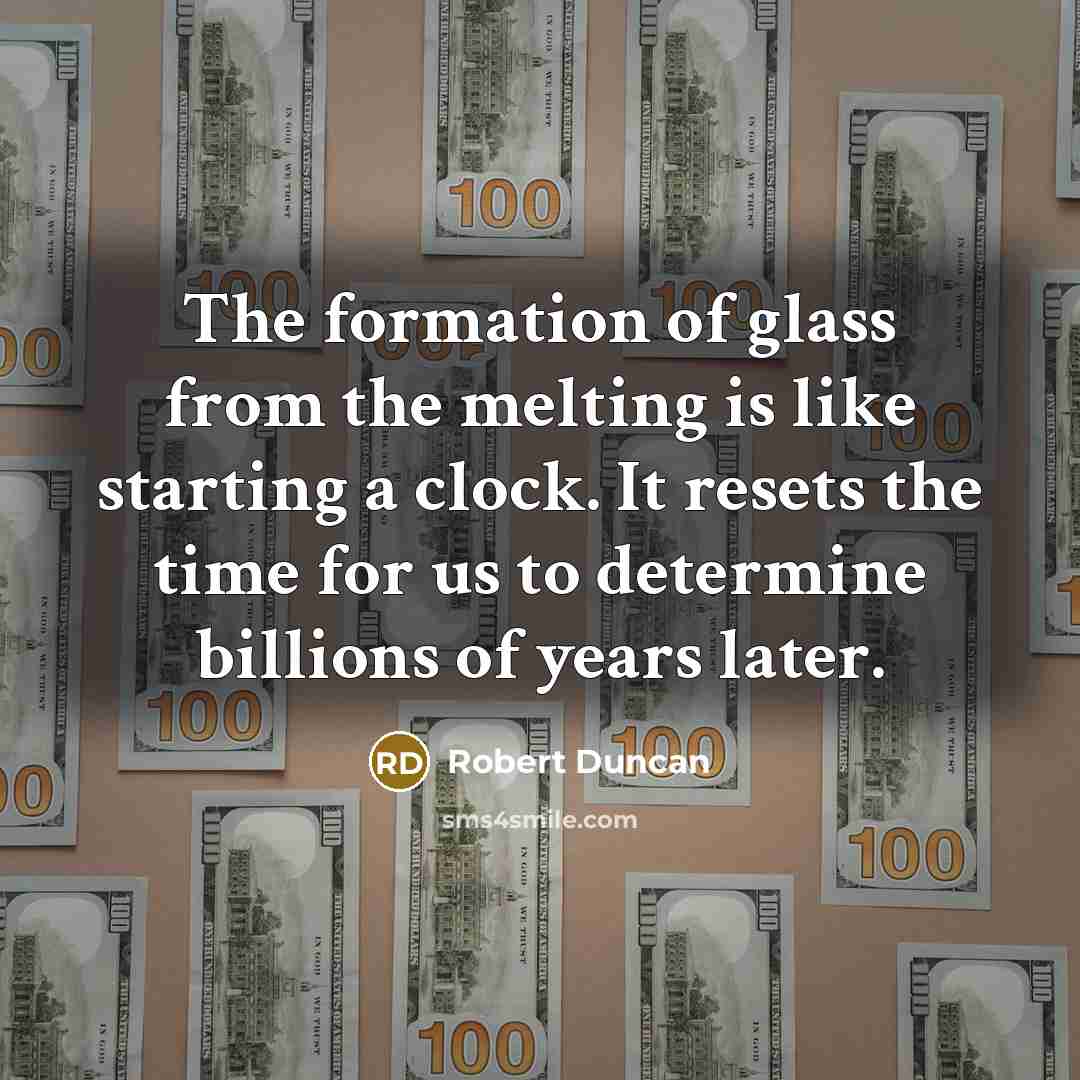 “The formation of glass from the melting is like starting…” quote by Robert Duncan