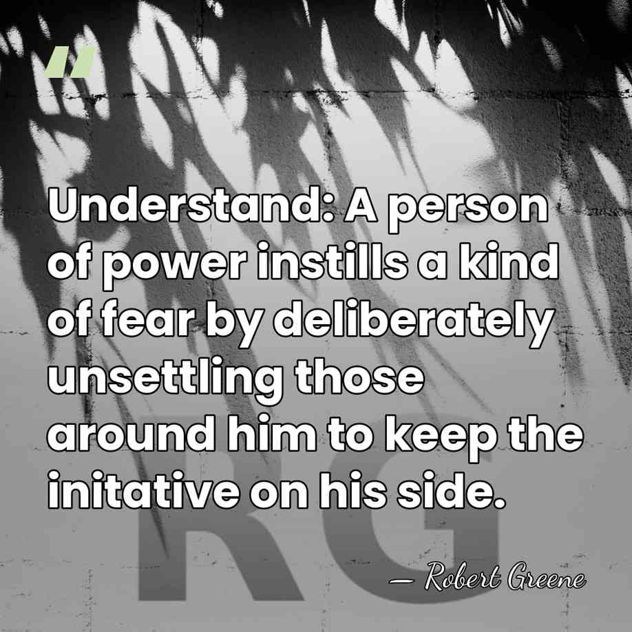 Understand: A person of power instills a kind of fear by deliberately&hellip; - Robert Greene