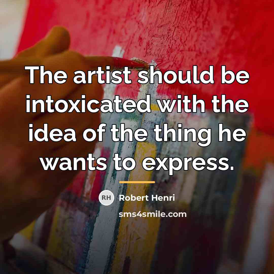“The artist should be intoxicated with the idea of the…” quote by Robert Henri