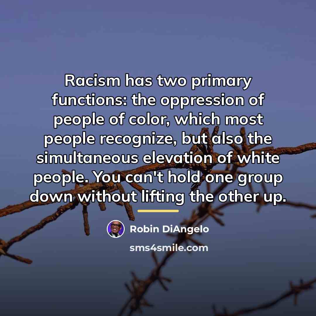 “Racism has two primary functions: the oppression of people of…” quote by Robin DiAngelo