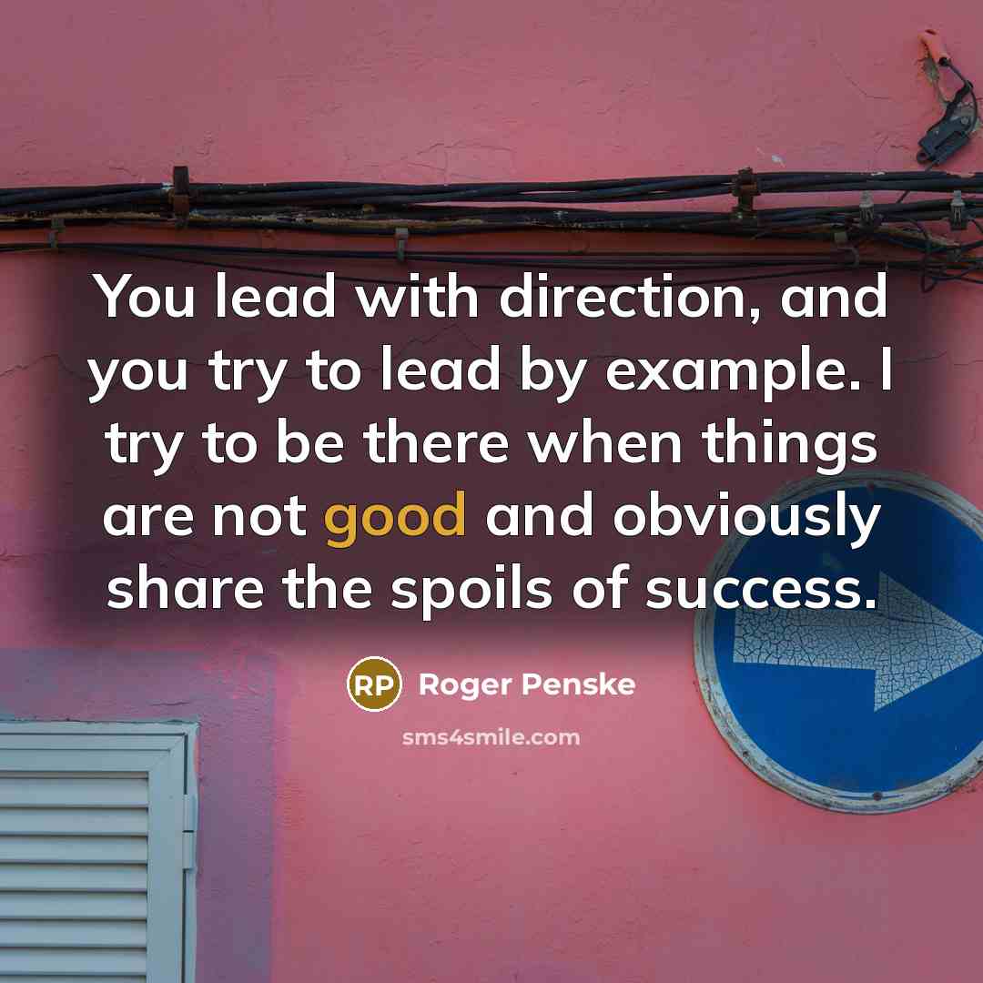 “You lead with direction, and you try to lead by…” quote by Roger Penske