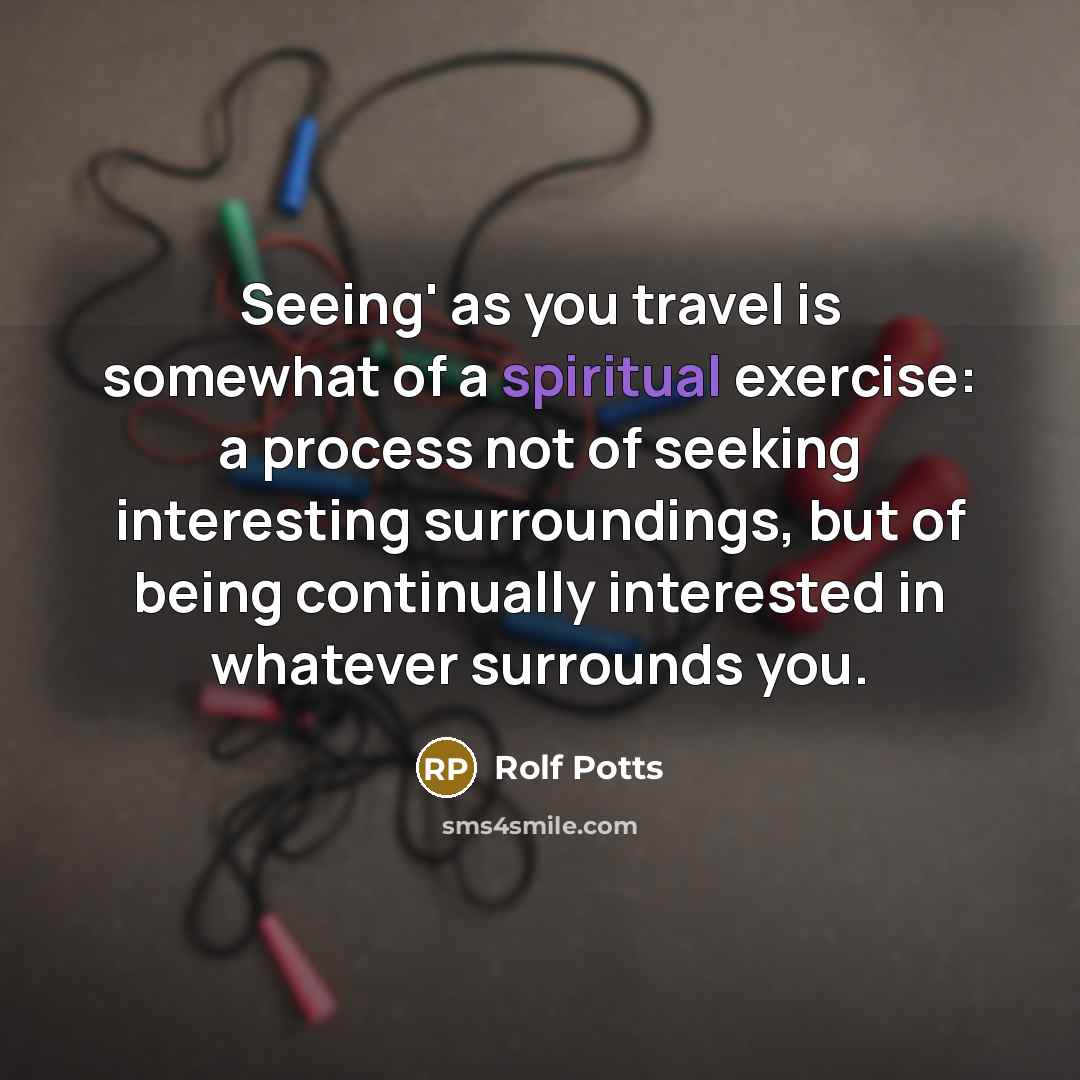 “Seeing' as you travel is somewhat of a spiritual exercise:…” quote by Rolf Potts