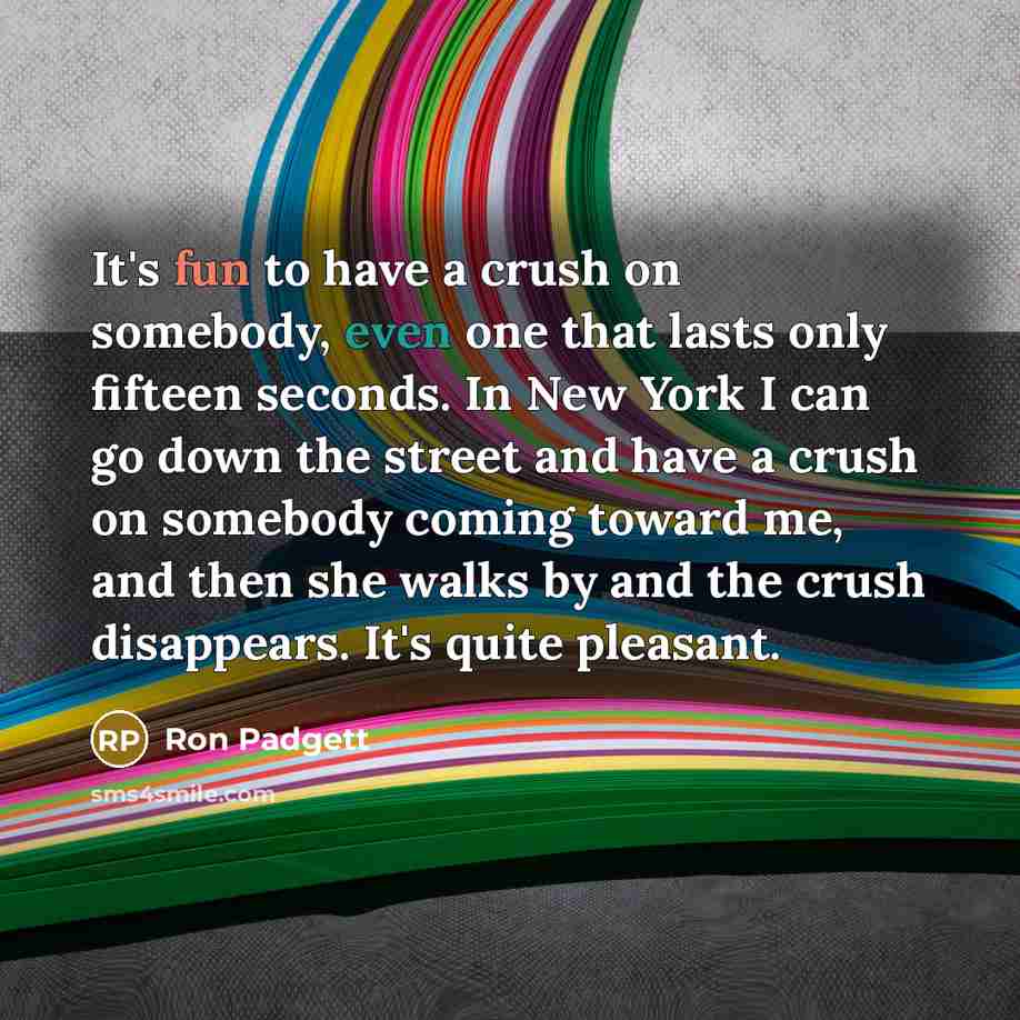 “It's fun to have a crush on somebody, even one…” quote by Ron Padgett