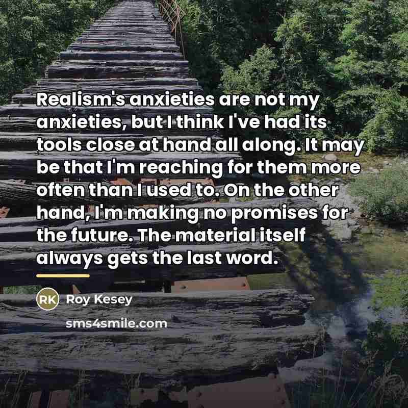 “Realism's anxieties are not my anxieties, but I think I've…” quote by Roy Kesey