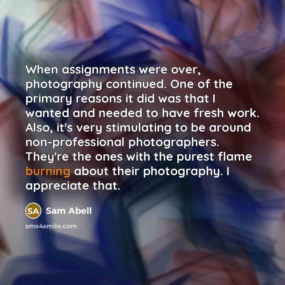 “When assignments were over, photography continued. One of the primary…” quote by Sam Abell
