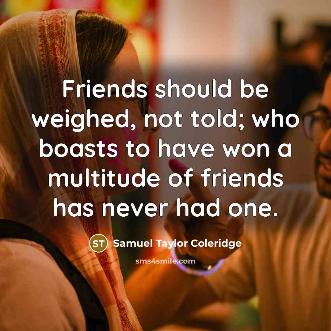 “Friends should be weighed, not told; who boasts to have…” quote by Samuel Taylor Coleridge