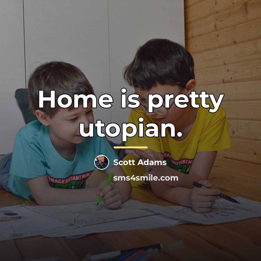 “Home is pretty utopian.…” quote by Scott Adams
