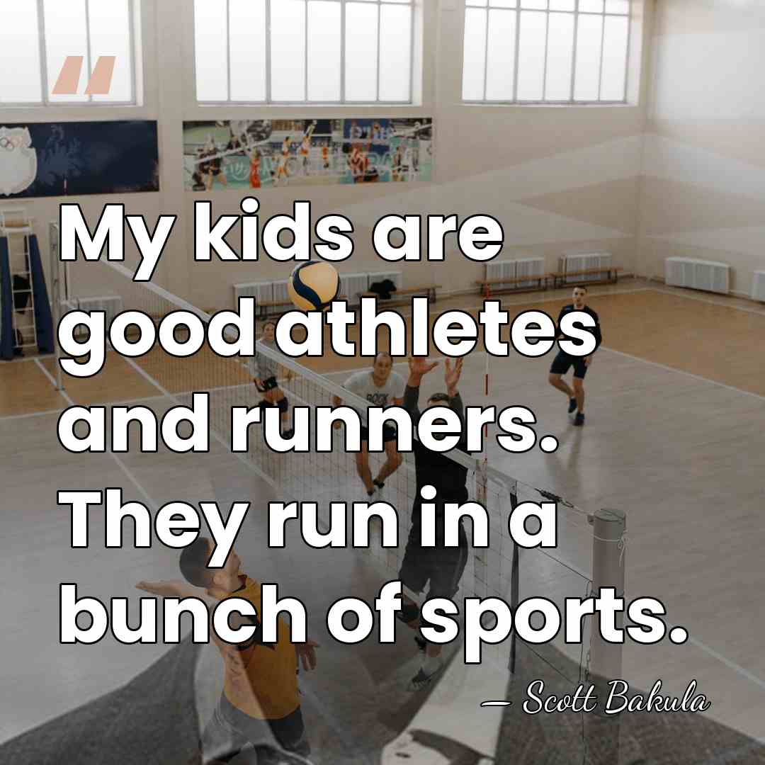 My kids are good athletes and runners. They run in a bunch&hellip; - Scott Bakula