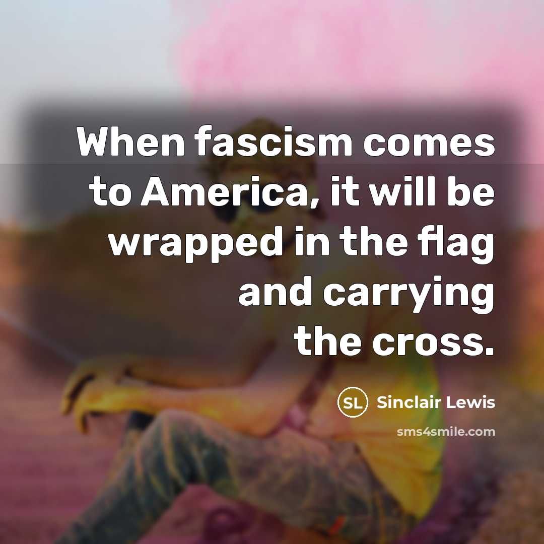 “When fascism comes to America, it will be wrapped in…” quote by Sinclair Lewis