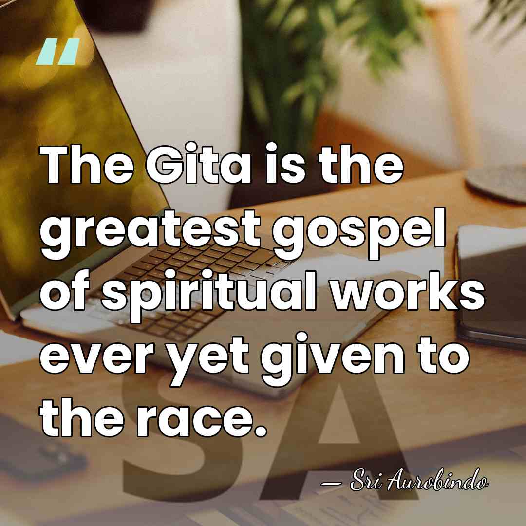 The Gita is the greatest gospel of spiritual works ever yet given&hellip; - Sri Aurobindo