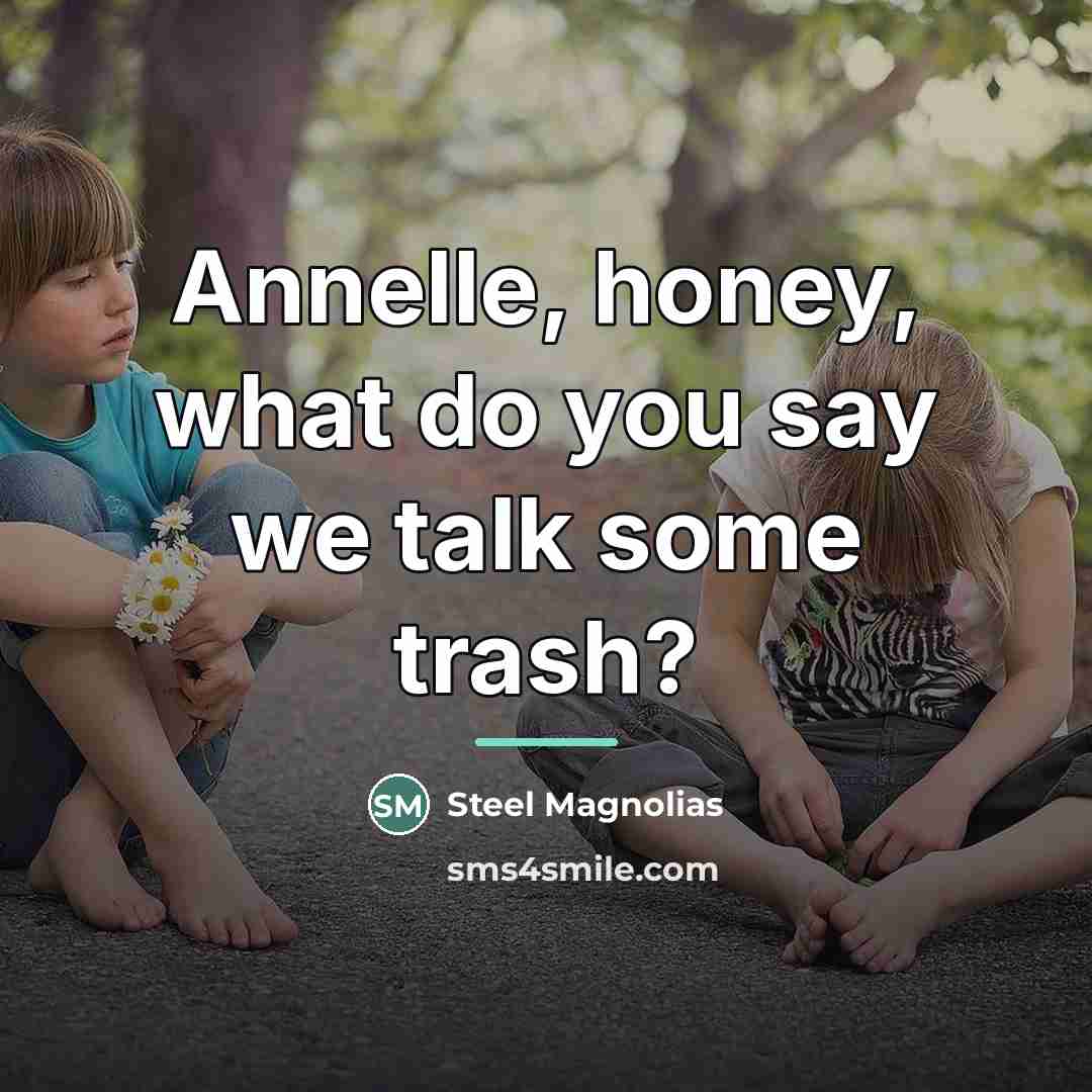 “Annelle, honey, what do you say we talk some trash?…” quote by Steel Magnolias