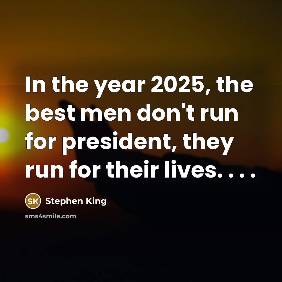 “In the year 2025, the best men don't run for…” quote by Stephen King