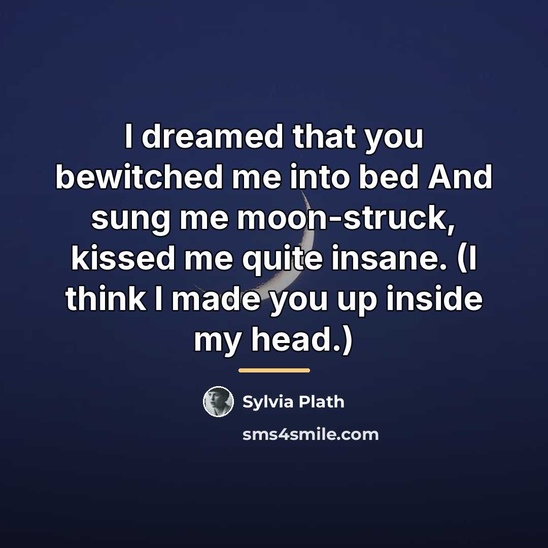 “I dreamed that you bewitched me into bed And sung…” quote by Sylvia Plath