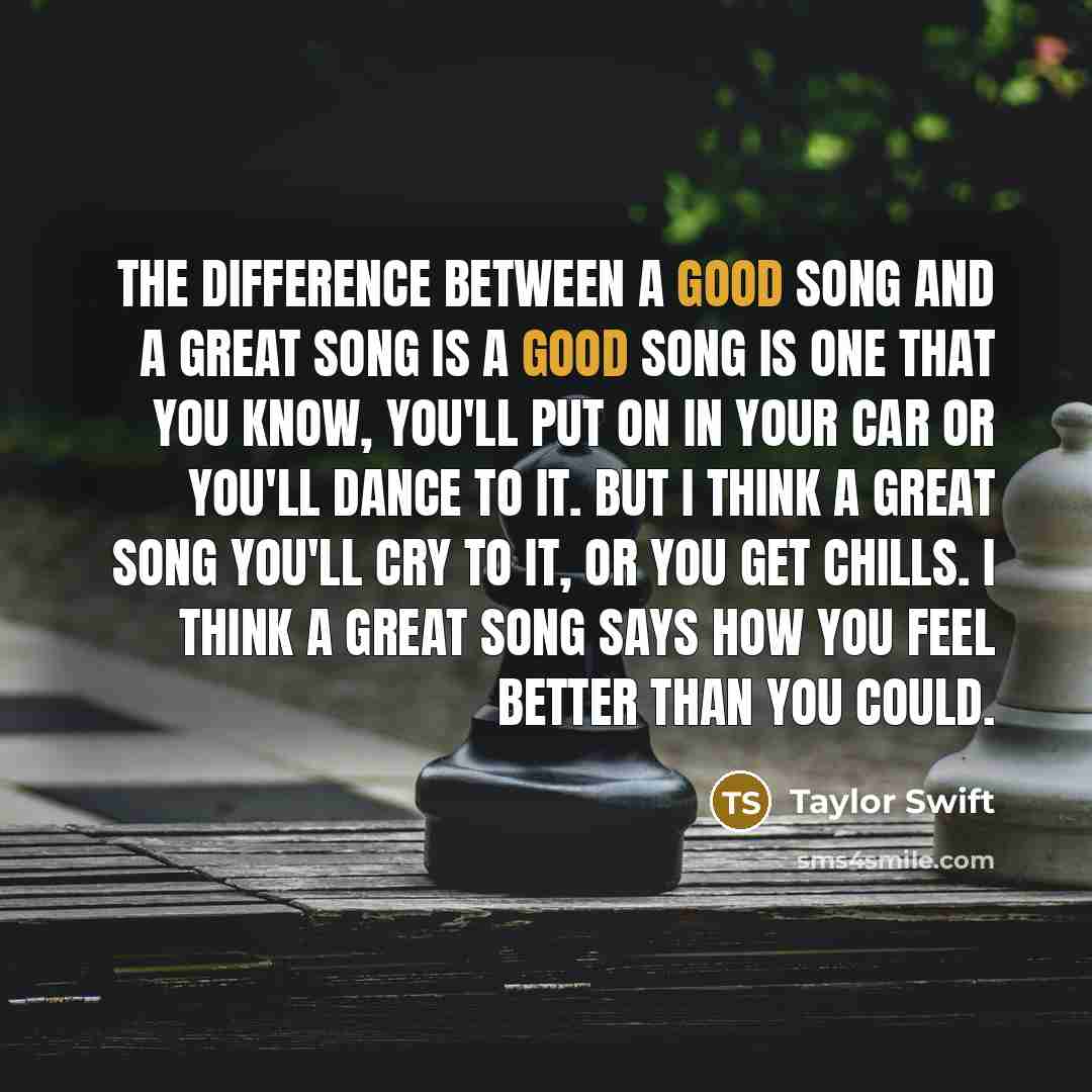 “The difference between a good song and a great song…” quote by Taylor Swift