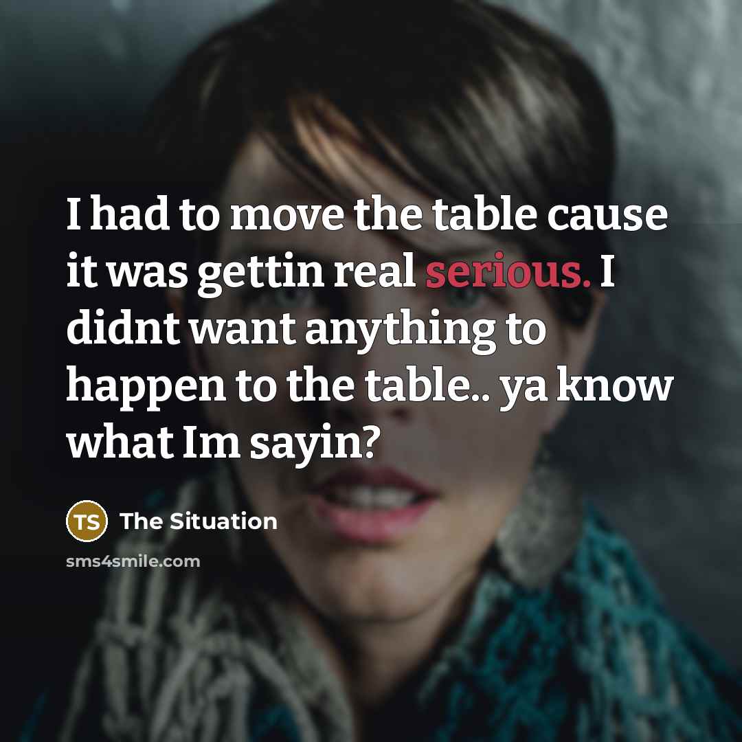 “I had to move the table cause it was gettin…” quote by The Situation