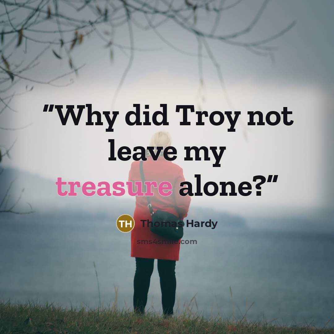 “Why did Troy not leave my treasure alone?” quote by Thomas Hardy