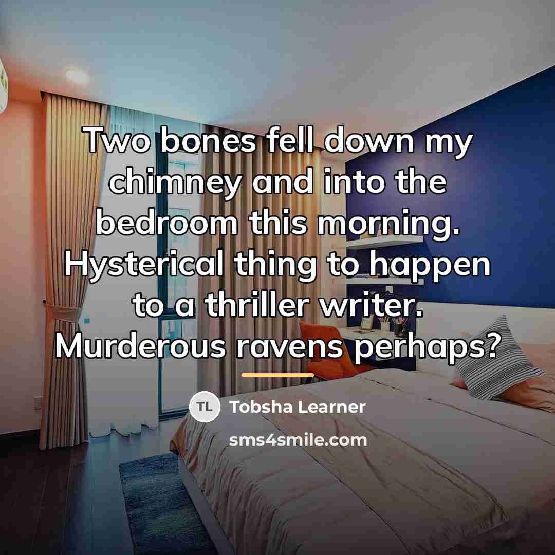 “Two bones fell down my chimney and into the bedroom…” quote by Tobsha Learner