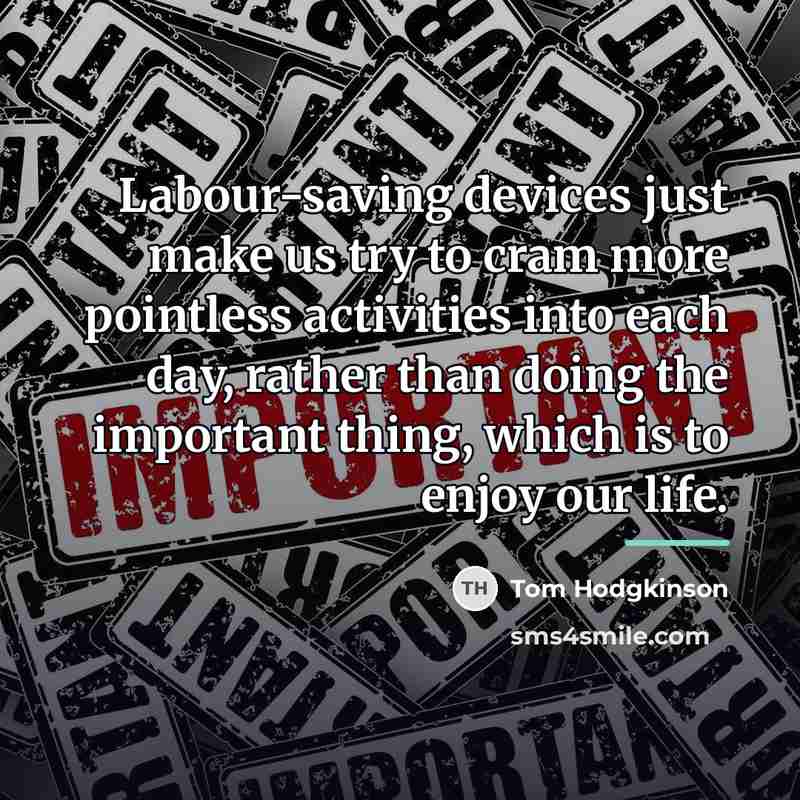 “Labour-saving devices just make us try to cram more pointless…” quote by Tom Hodgkinson