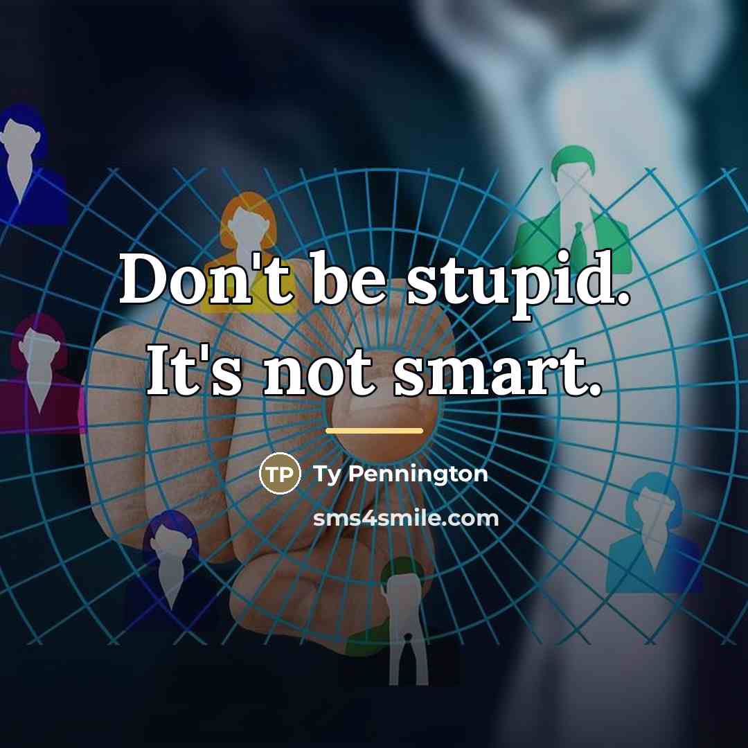“Don't be stupid. It's not smart.…” quote by Ty Pennington