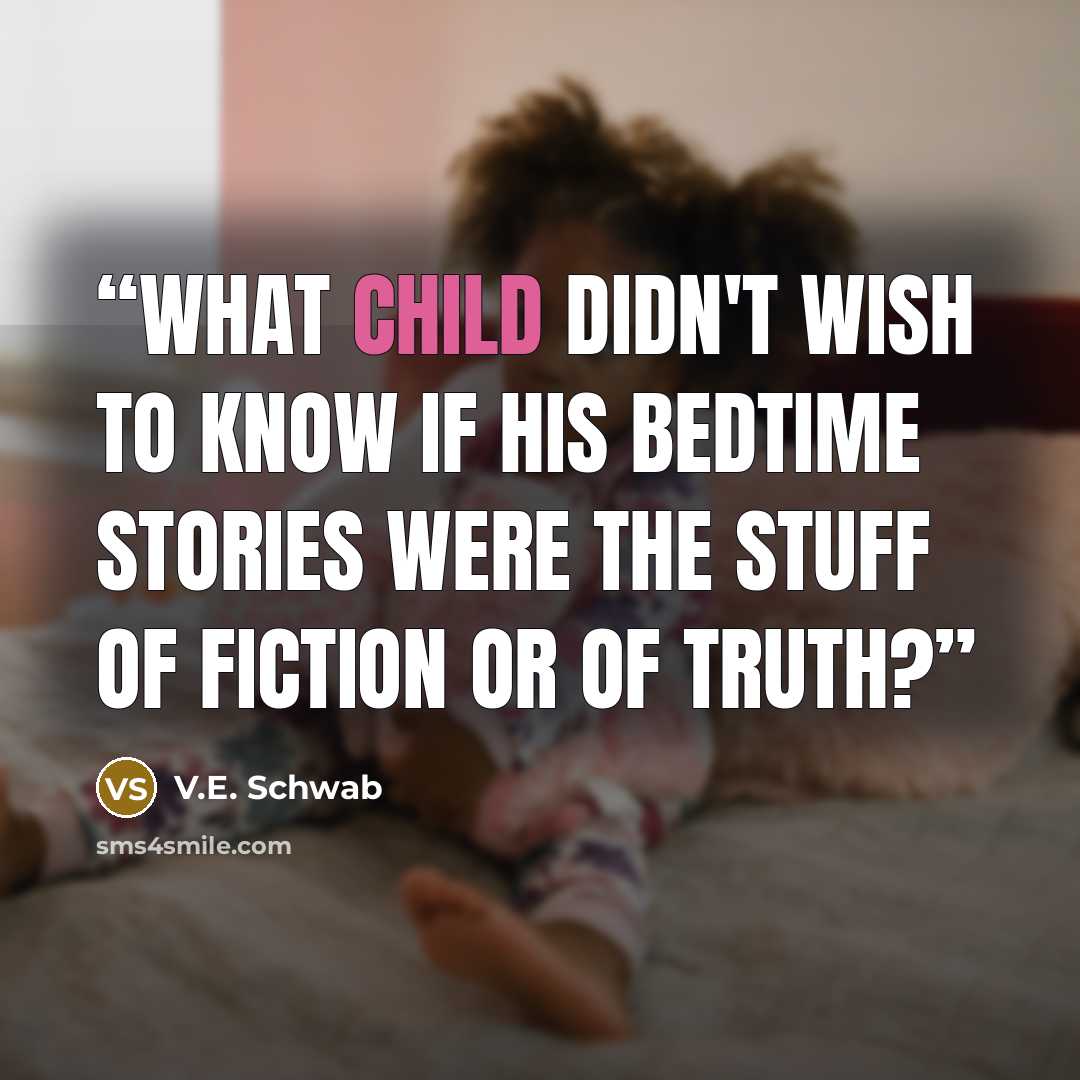 “What child didn't wish to know if his bedtime stories were the stuff of fiction or of truth?” quote by V.E. Schwab