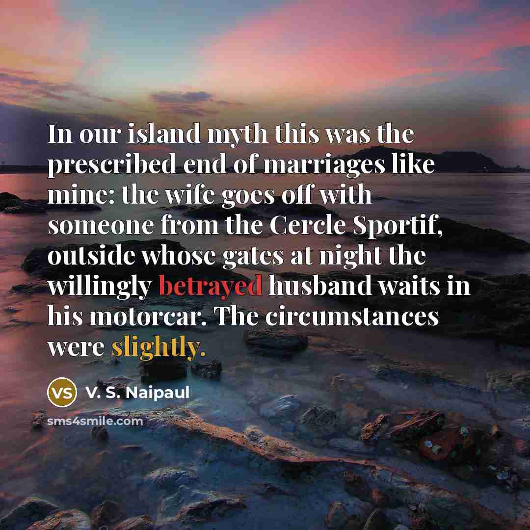 “In our island myth this was the prescribed end of…” quote by V. S. Naipaul