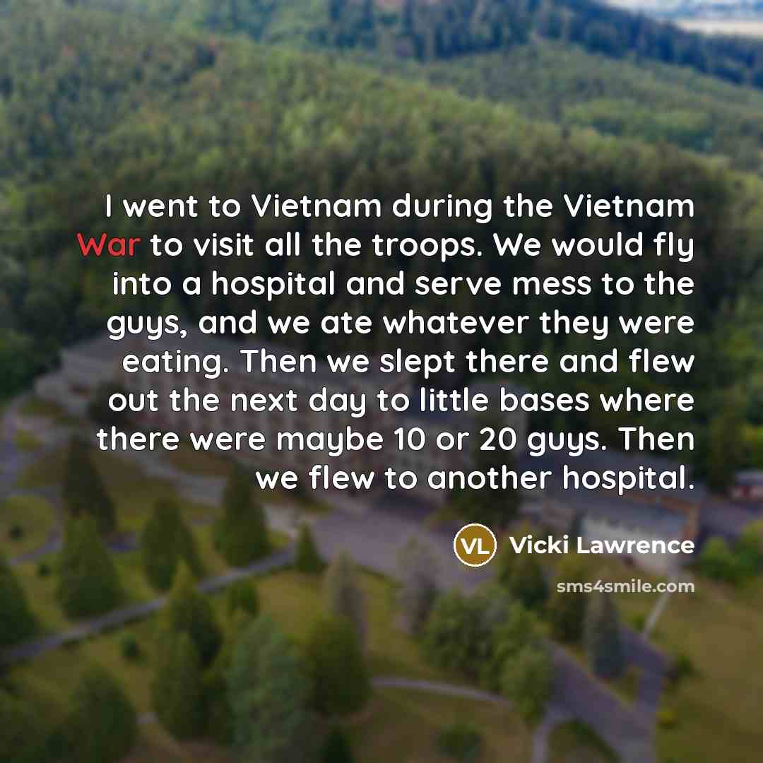 “I went to Vietnam during the Vietnam War to visit…” quote by Vicki Lawrence