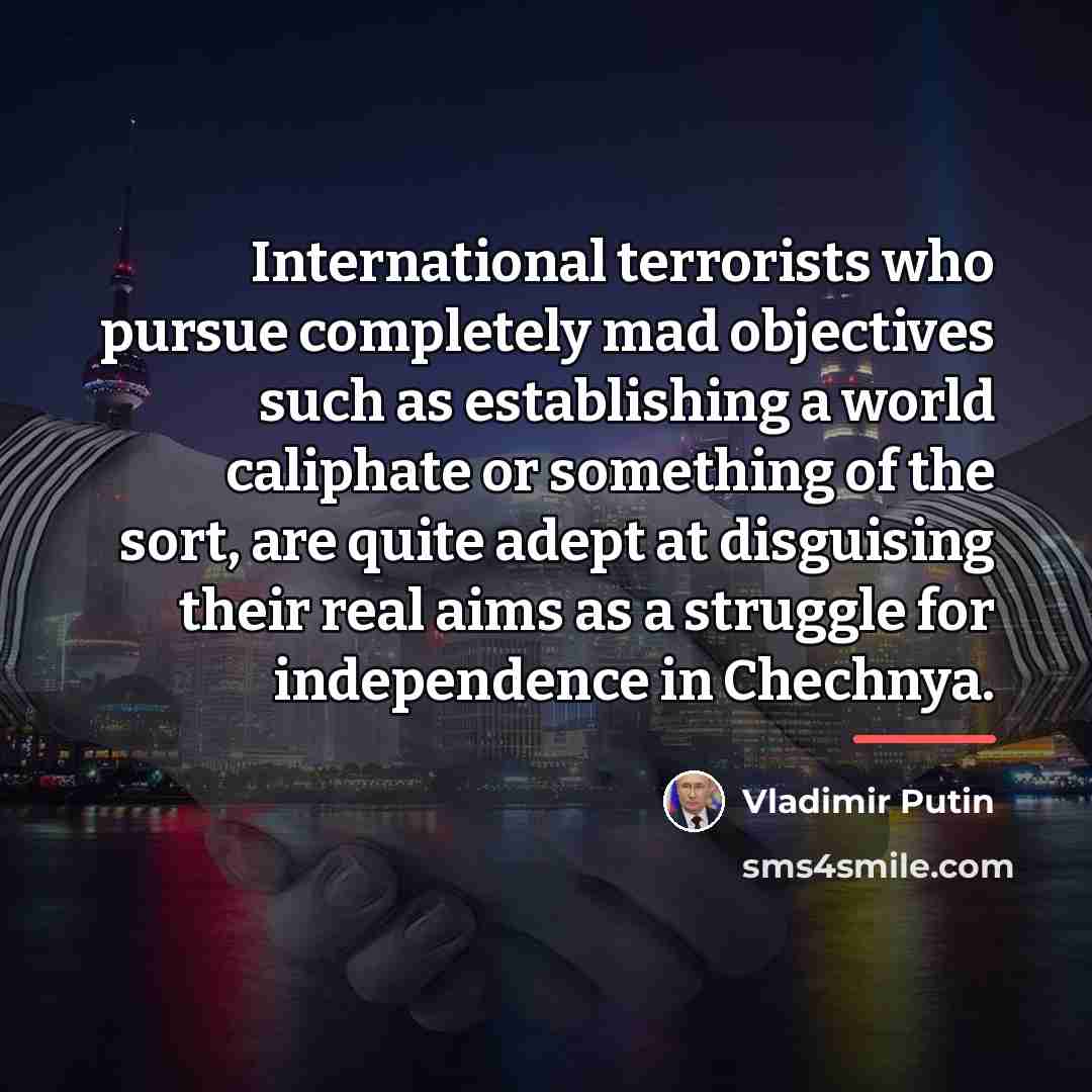 “International terrorists who pursue completely mad objectives such as establishing…” quote by Vladimir Putin