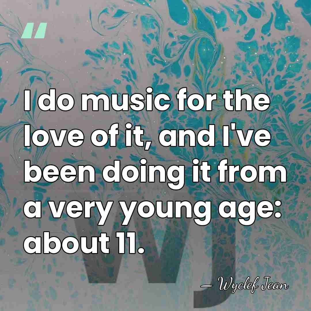 I do music for the love of it, and I've been doing&hellip; - Wyclef Jean