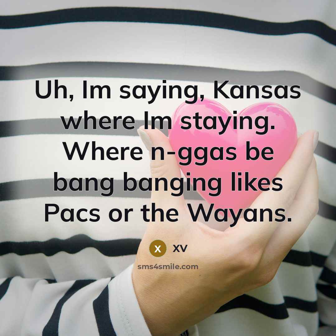 “Uh, Im saying, Kansas where Im staying. Where n-ggas be…” quote by XV