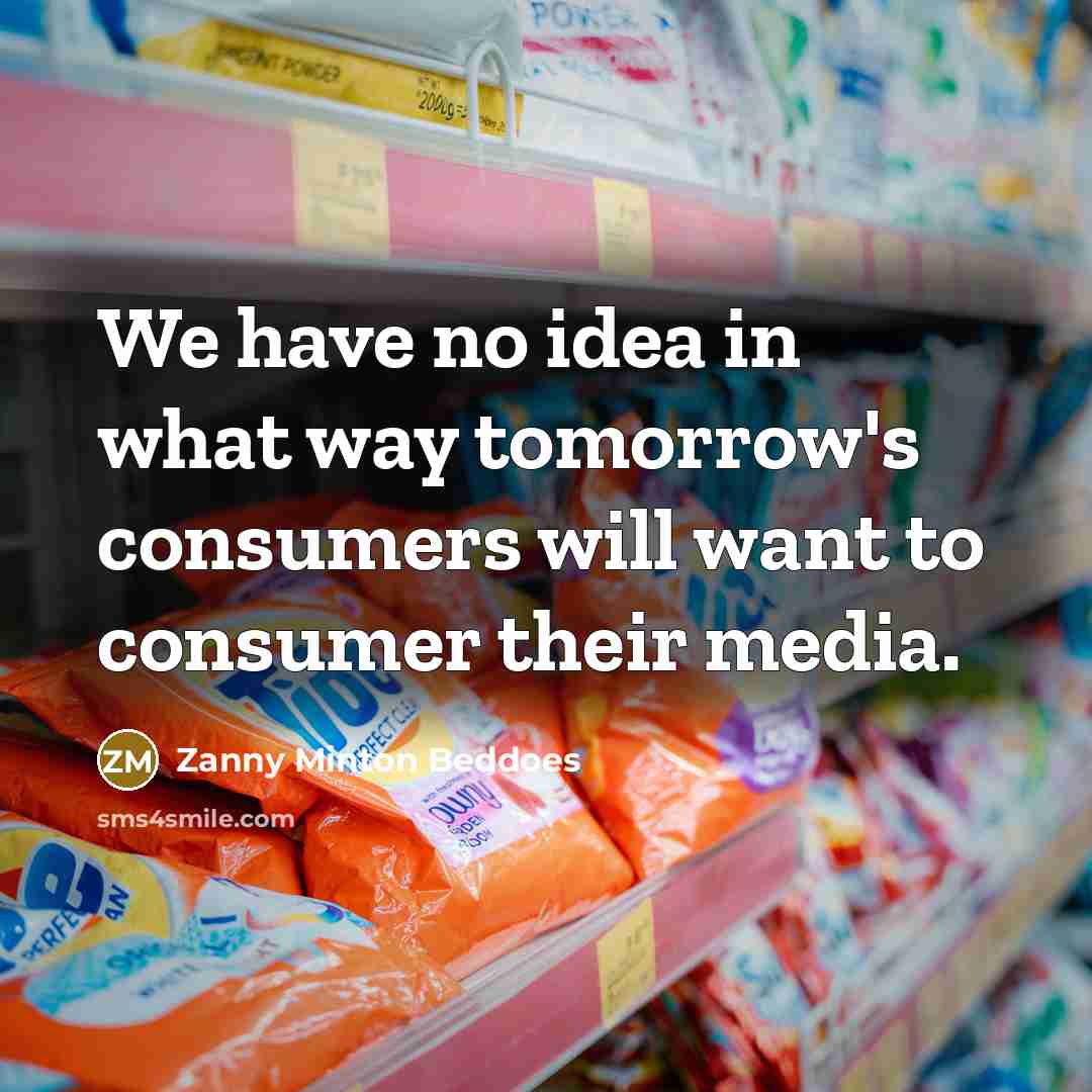 “We have no idea in what way tomorrow's consumers will…” quote by Zanny Minton Beddoes