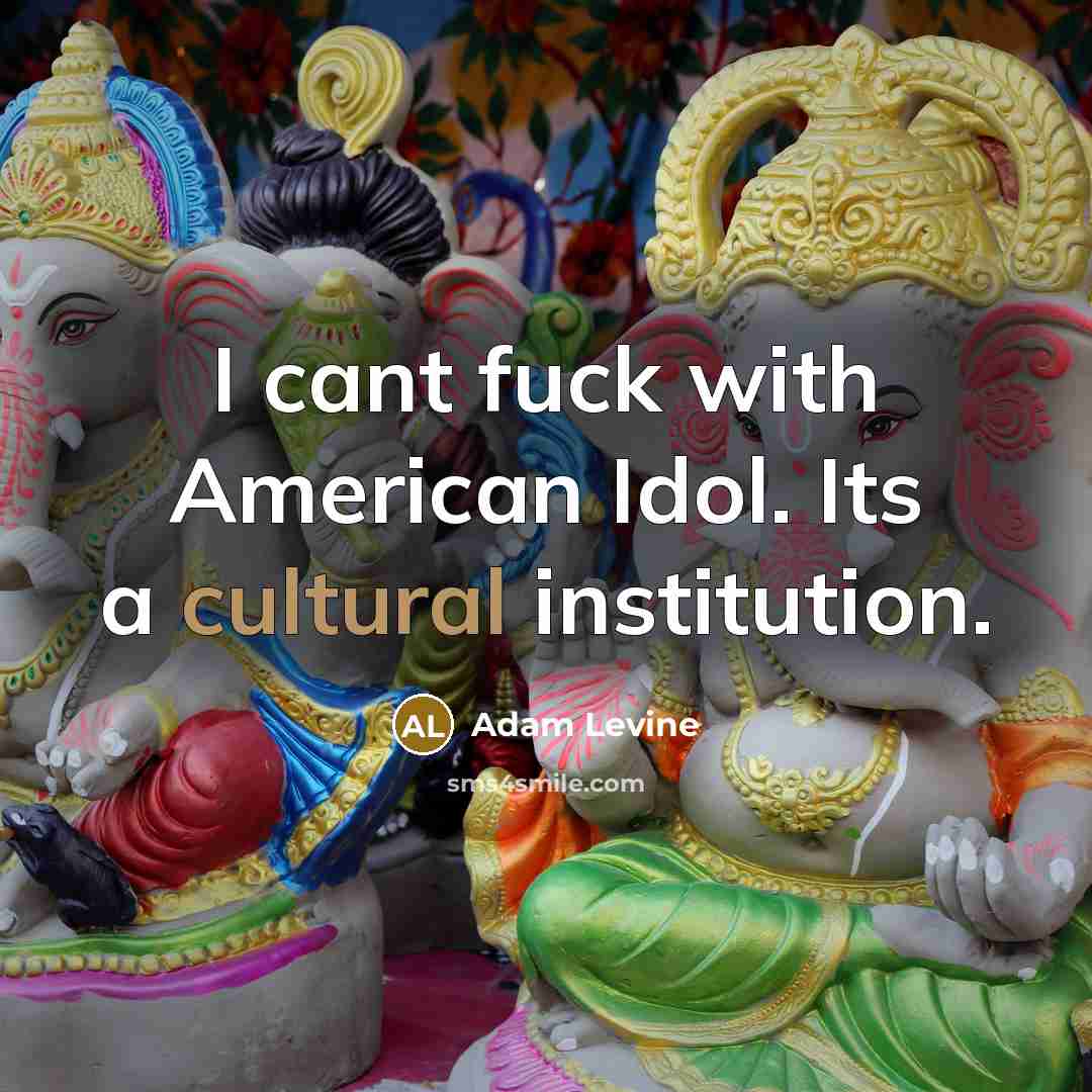 “I cant fuck with American Idol. Its a cultural institution.…” quote by Adam Levine