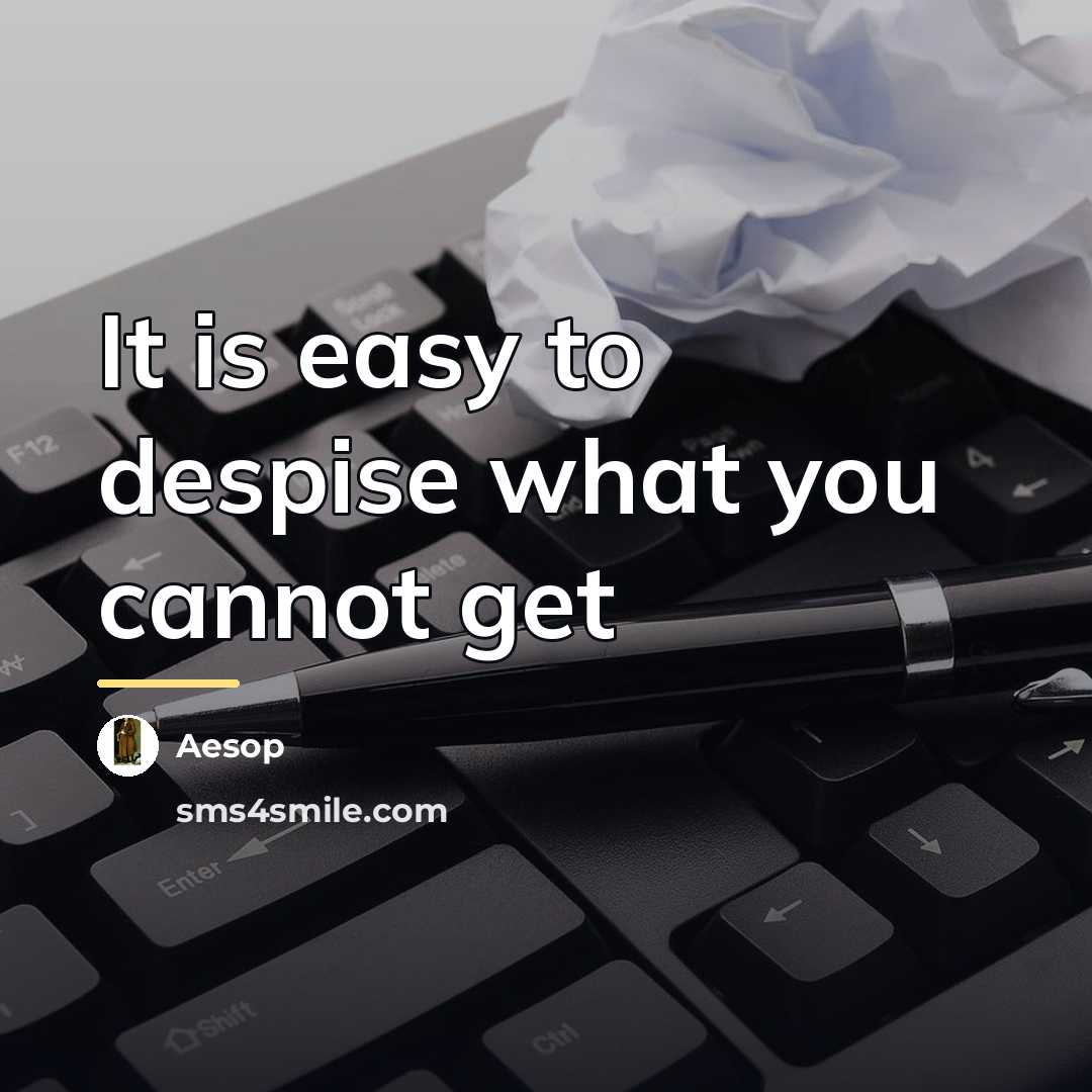 “It is easy to despise what you cannot get…” quote by Aesop