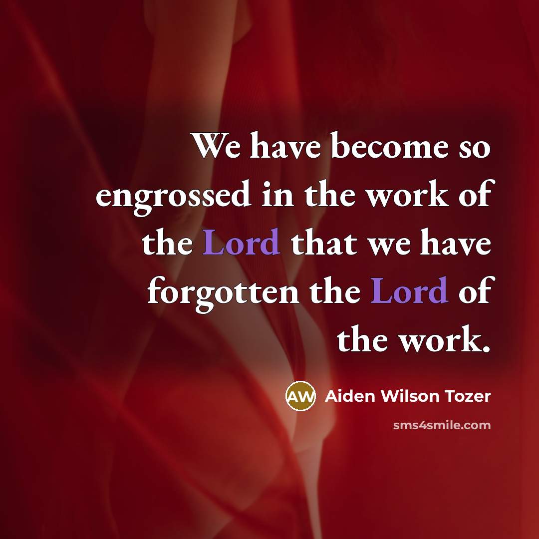 “We have become so engrossed in the work of the…” quote by Aiden Wilson Tozer