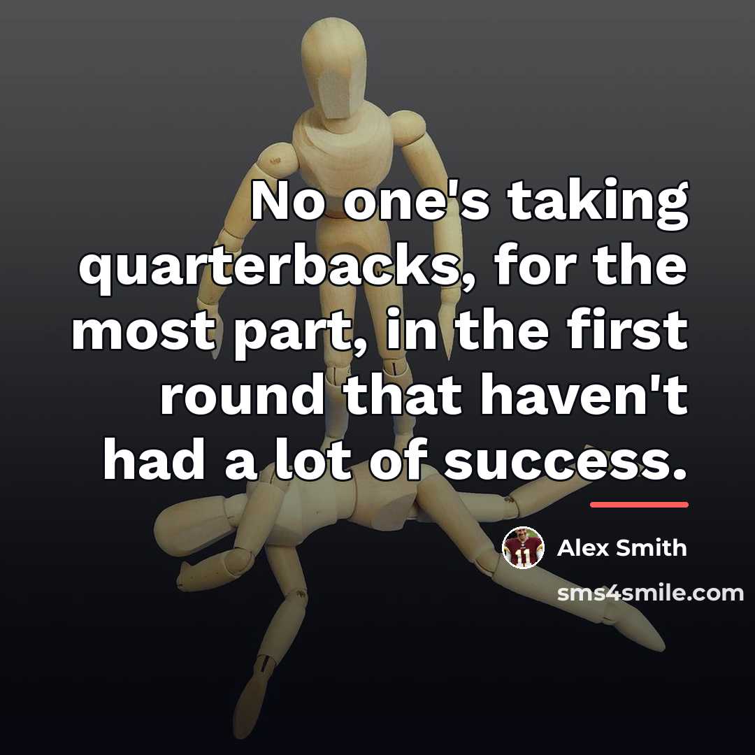 “No one's taking quarterbacks, for the most part, in the…” quote by Alex Smith