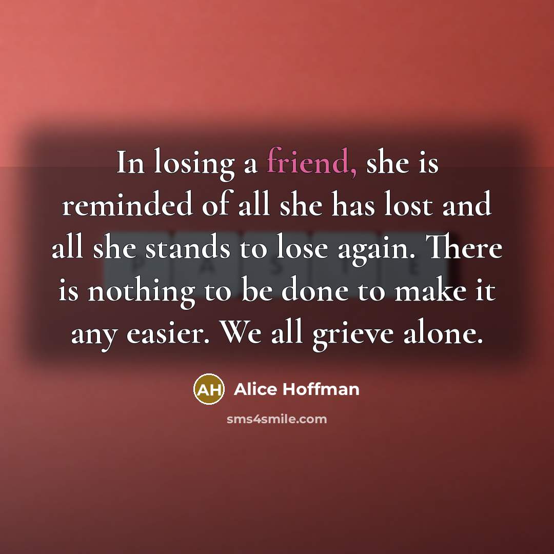 “In losing a friend, she is reminded of all she…” quote by Alice Hoffman