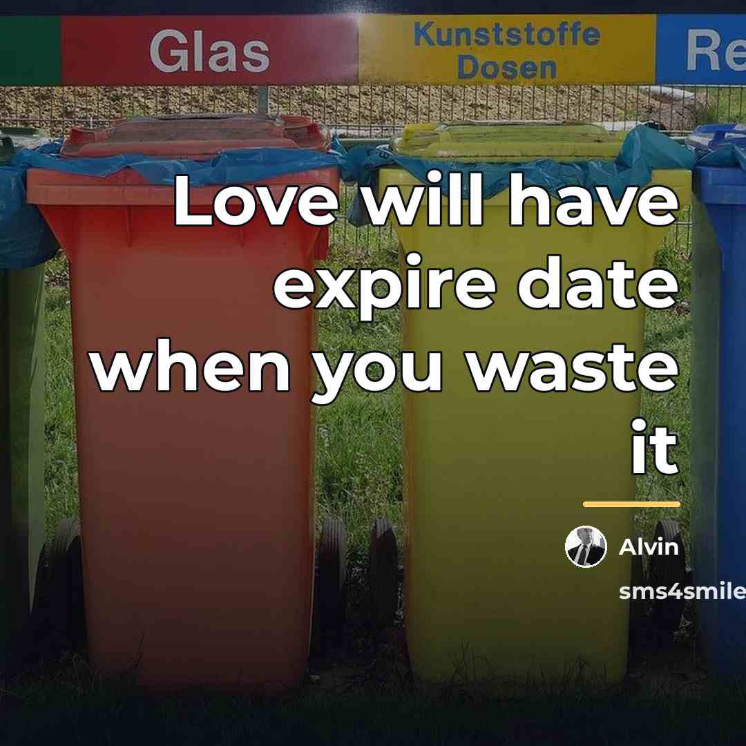 “Love will have expire date when you waste it…” quote by Alvin