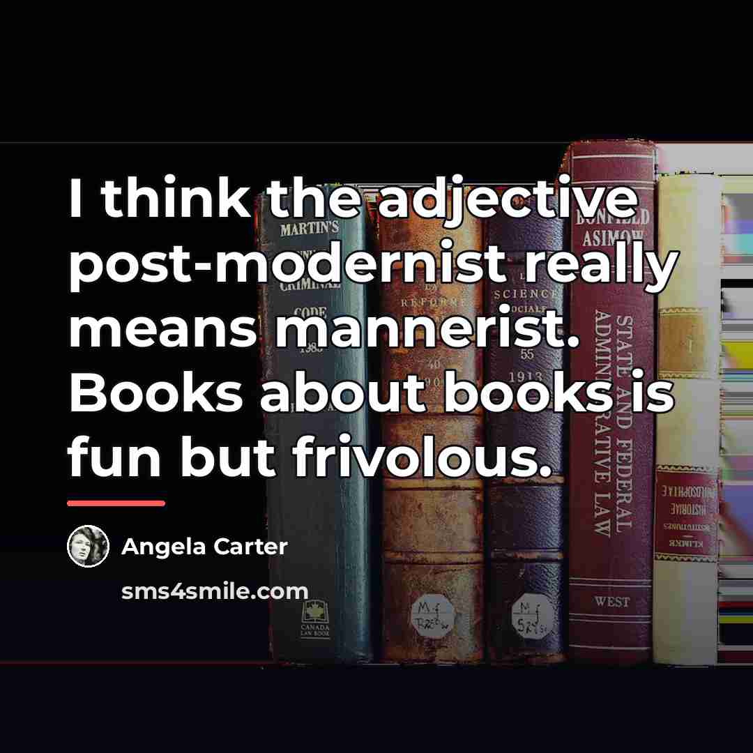 “I think the adjective post-modernist really means mannerist. Books about…” quote by Angela Carter
